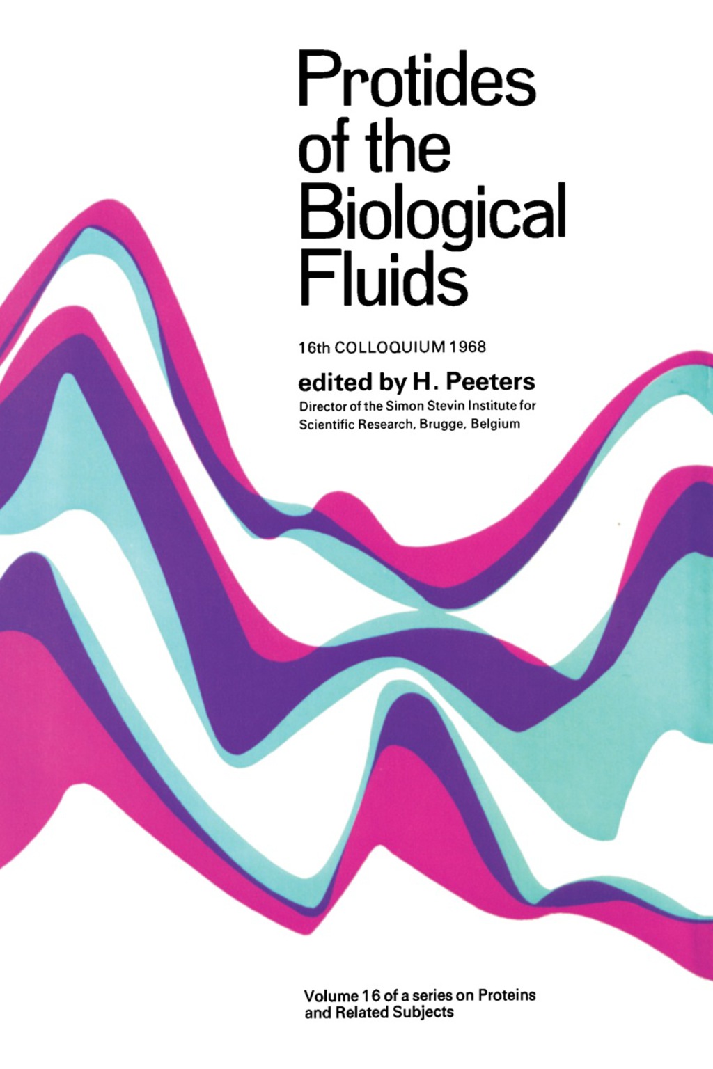Protides of the Biological Fluids Proceedings of the Sixteenth Colloquium, Bruges, 1968