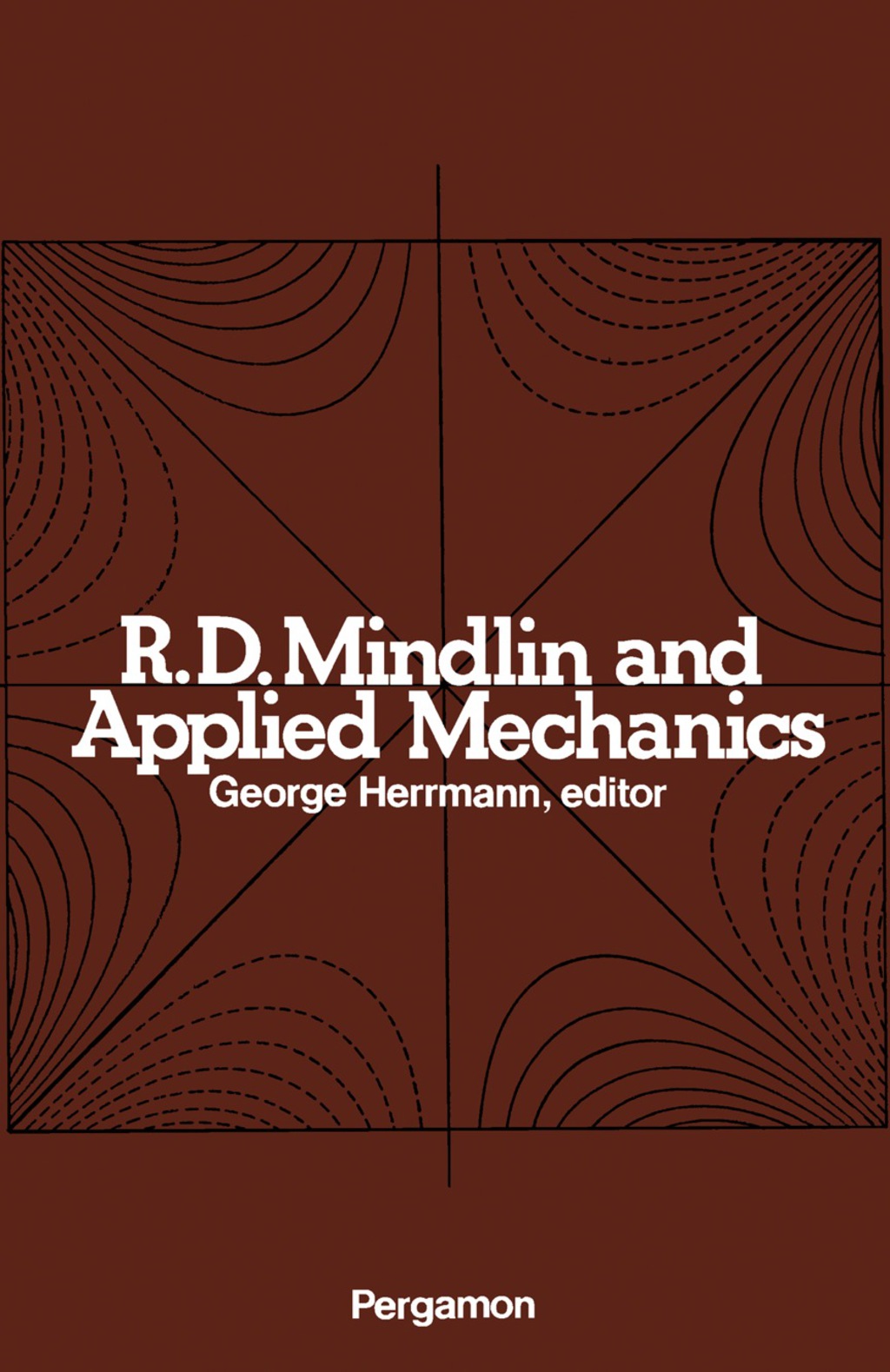 R.D. Mindlin and Applied Mechanics A Collection of Studies in the Development of Applied Mechanics Dedicated to Professor Raymond D. Mindlin by His Former Students