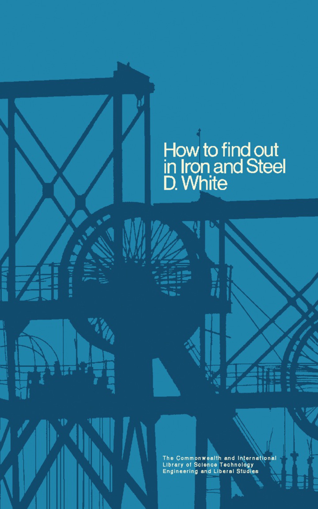 How to Find Out in Iron and Steel The Commonwealth and International Library: Libraries and Technical Information Division