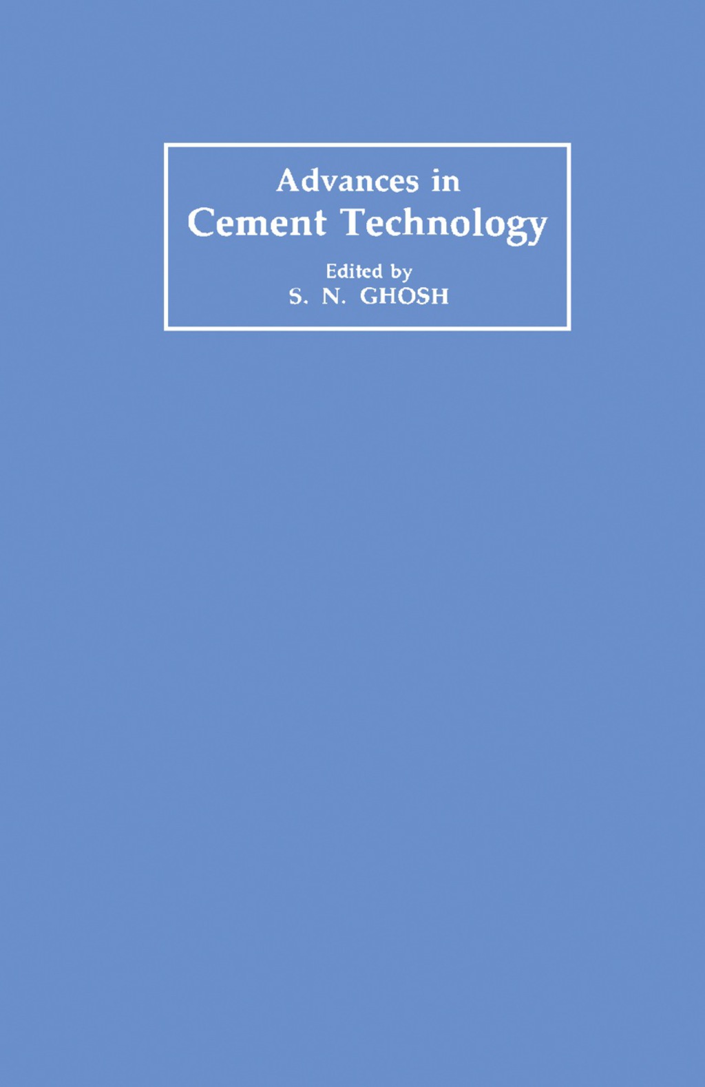 Advances in Cement Technology Critical Reviews and Case Studies on Manufacturing, Quality Control, Optimization and Use