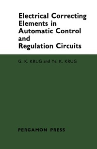 صورة الغلاف: Electrical Correcting Elements in Automatic Control and Regulation Circuits 9781483200521