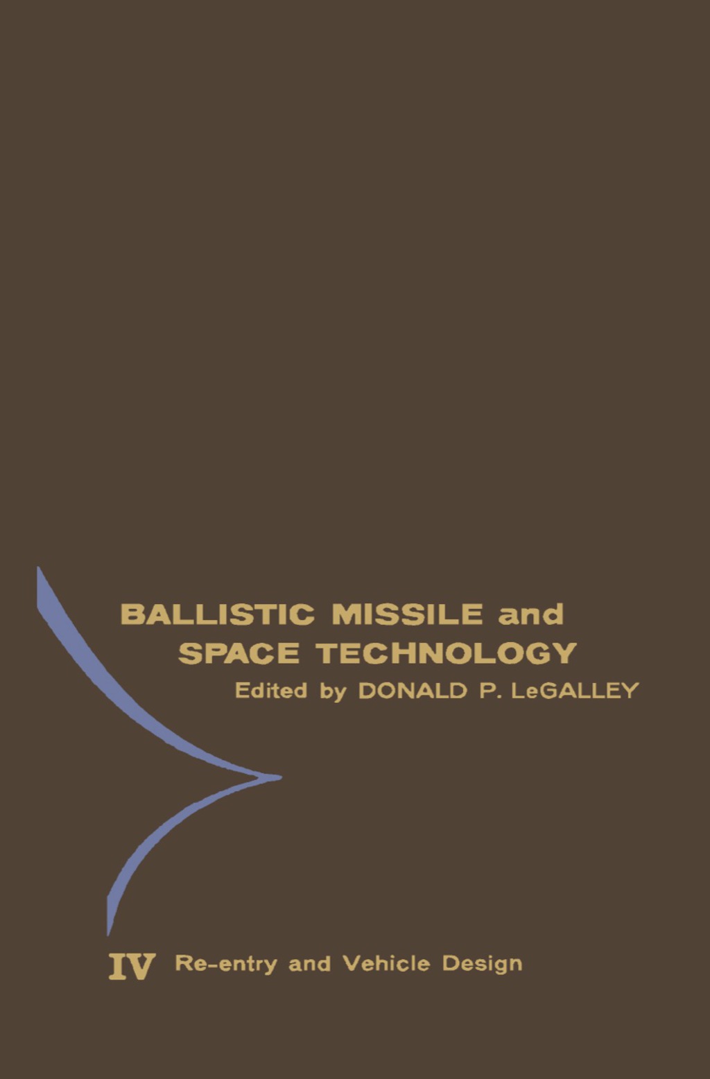 Re-Entry and Vehicle Design Proceedings of the Fifth Symposium on Ballistic Missile and Space Technology, Held in Los Angeles, California, in August, 1960