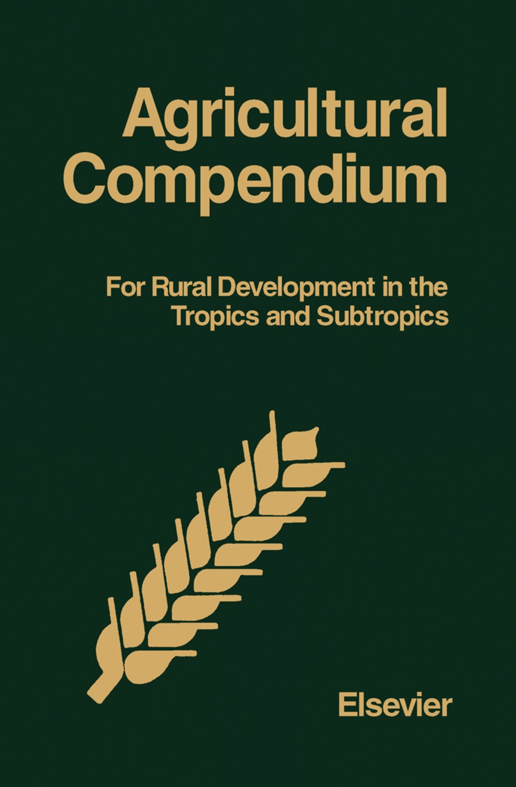 Agricultural Compendium For Rural Development in the Tropics and Subtropics 1st Edition