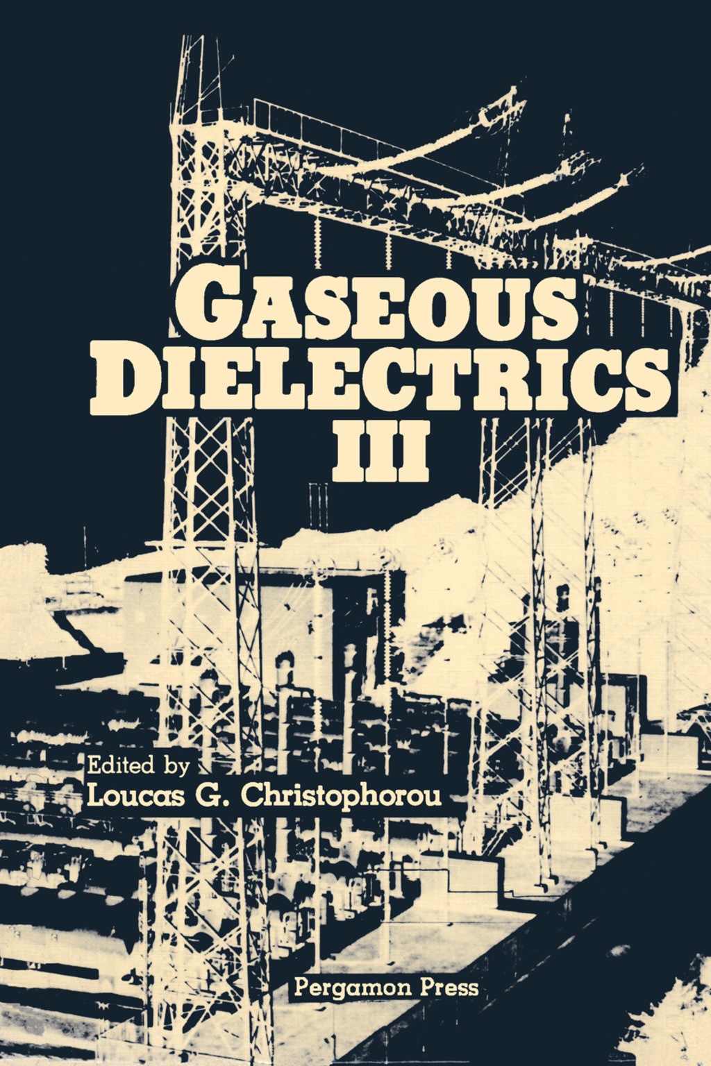 Gaseous Dielectrics III Proceedings of the Third International Symposium on Gaseous Dielectrics, Knoxville, Tennessee, U.S.A., March 7-11, 1982
