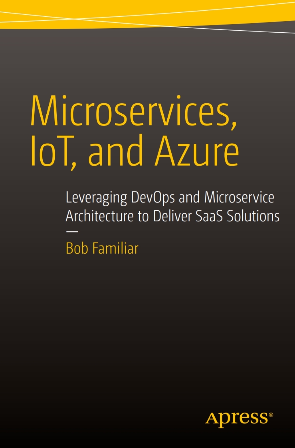 Microservices, IoT and Azure Leveraging DevOps and Microservice Architecture to deliver SaaS Solutions