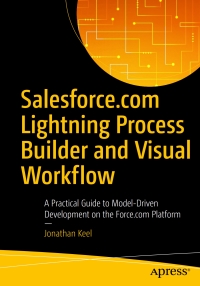 Cover image: Salesforce.com Lightning Process Builder and Visual Workflow 9781484216903