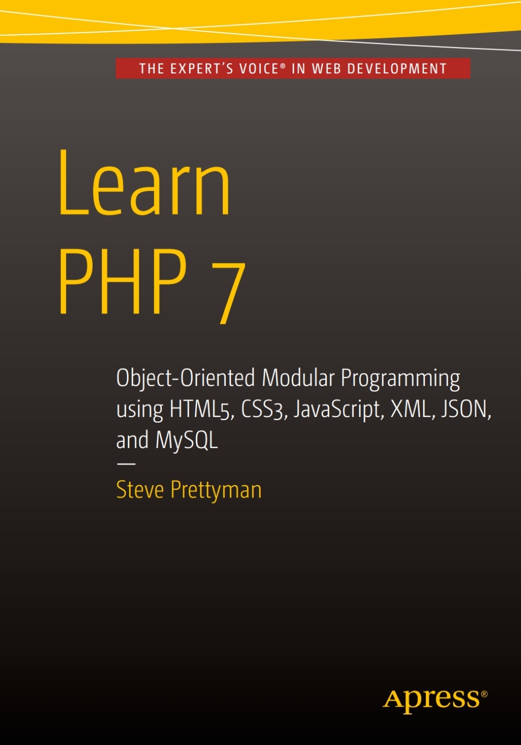 Learn PHP 7 Object Oriented Modular Programming using HTML5, CSS3, JavaScript, XML, JSON, and MySQL