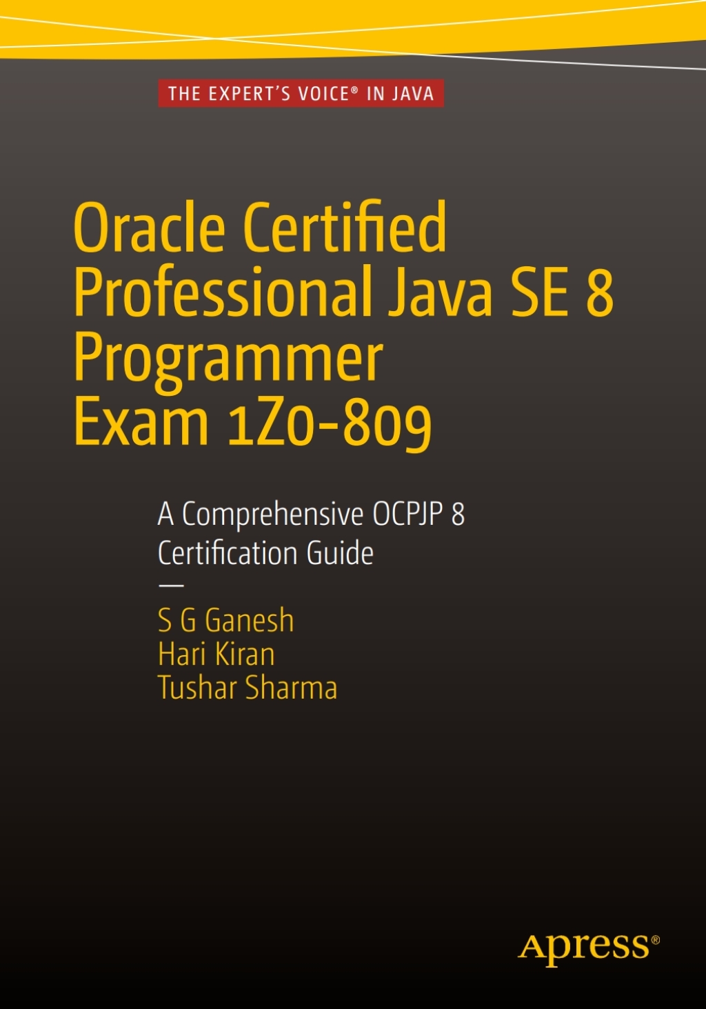 Oracle Certified Professional Java SE 8 Programmer Exam 1Z0-809: A Comprehensive OCPJP 8 Certification Guide A Comprehensive OCPJP 8 Certification Guide 2nd Edition