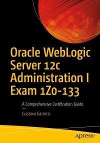 表紙画像: Oracle WebLogic Server 12c Administration I Exam 1Z0-133 9781484225615