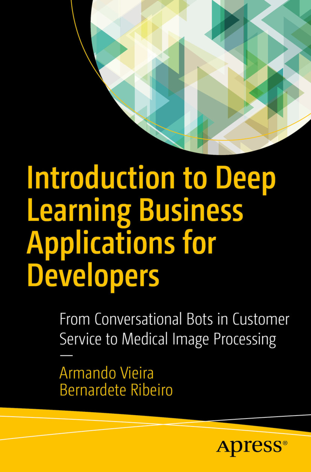 Introduction to Deep Learning Business Applications for Developers From Conversational Bots in Customer Service to Medical Image Processing