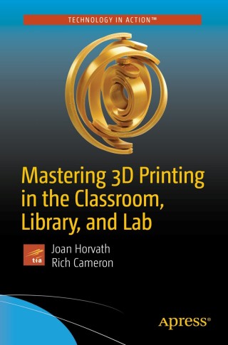 Cover image: Mastering 3D Printing in the Classroom, Library, and Lab 9781484235003
