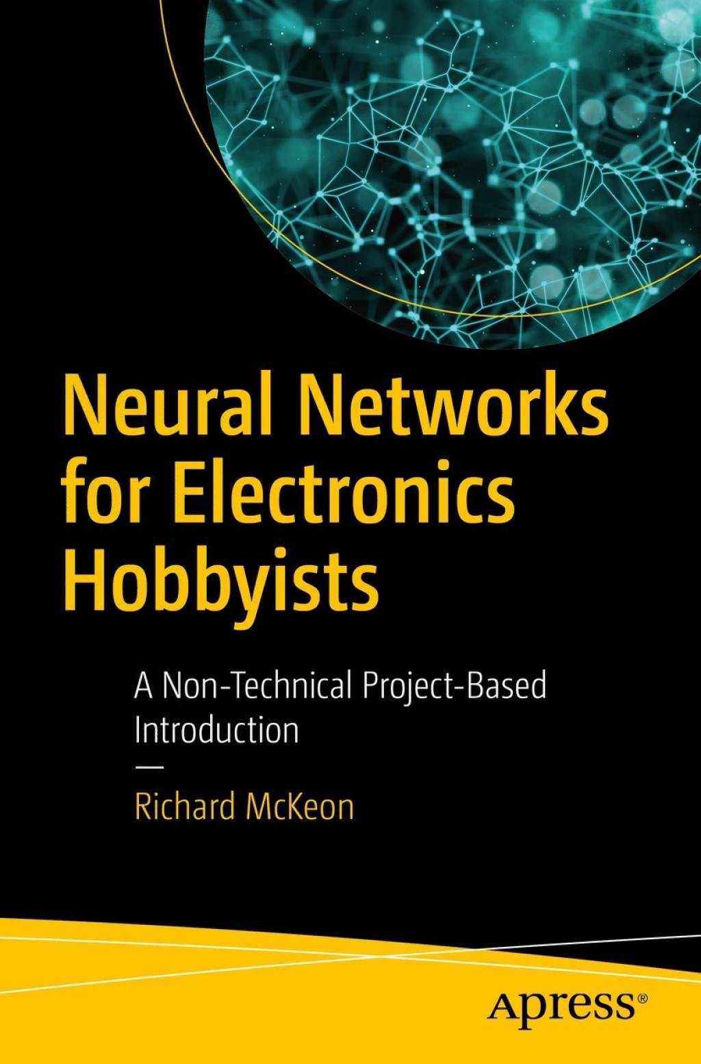 Neural Networks for Electronics Hobbyists A Non-Technical Project-Based Introduction