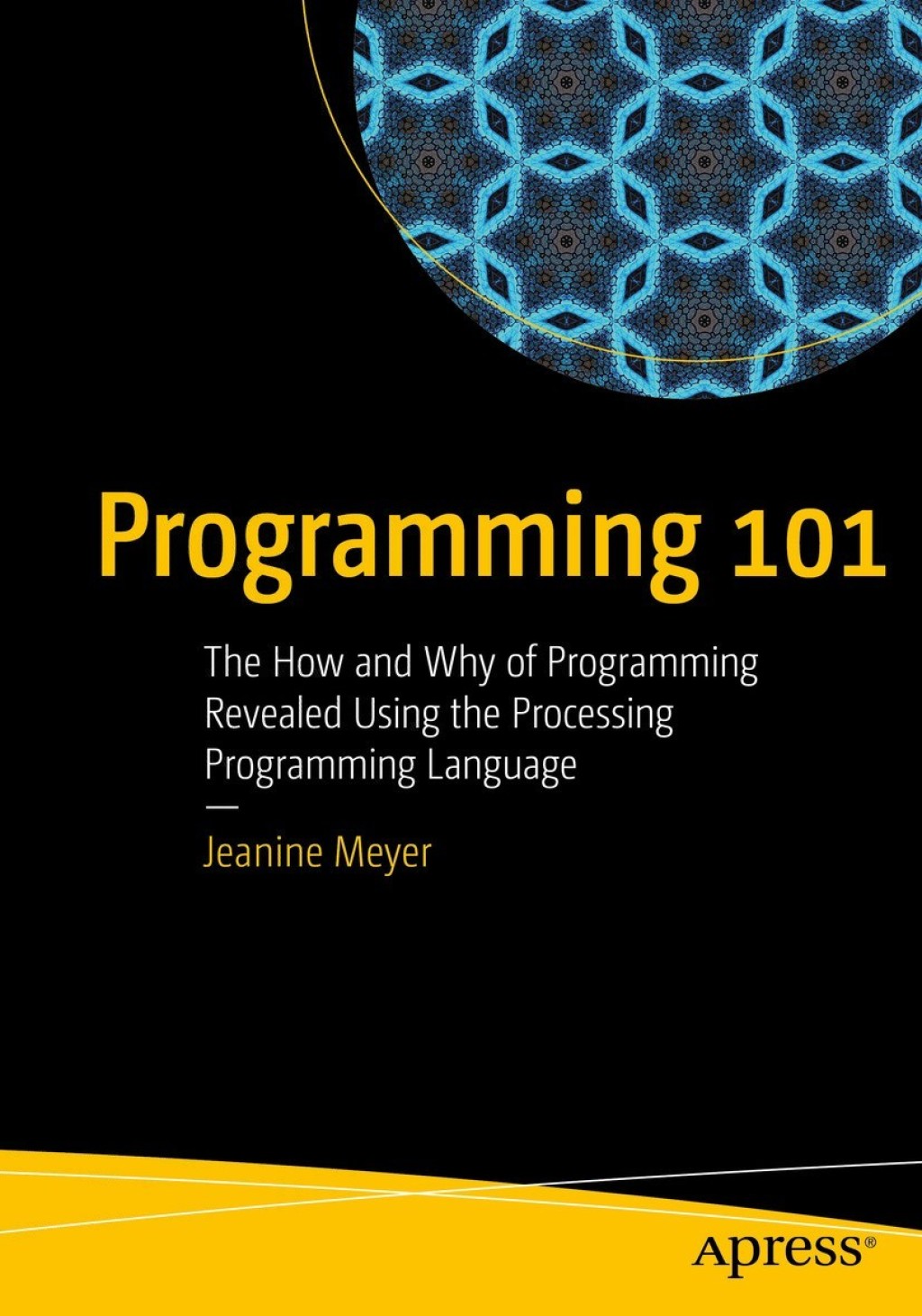 Programming 101 The How and Why of Programming Revealed Using the Processing Programming Language