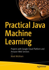 Cover image: Practical Java Machine Learning 9781484239506