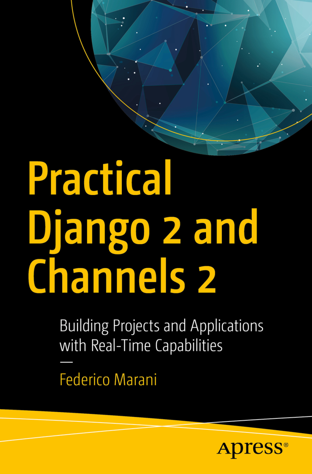 Practical Django 2 and Channels 2 Building Projects and Applications with Real-Time Capabilities