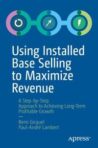 Cover image: Using Installed Base Selling to Maximize Revenue 9781484251454