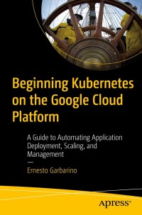 Cover image: Beginning Kubernetes on the Google Cloud Platform 9781484254905