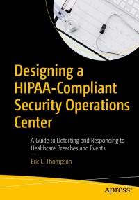 Cover image: Designing a HIPAA-Compliant Security Operations Center 9781484256077
