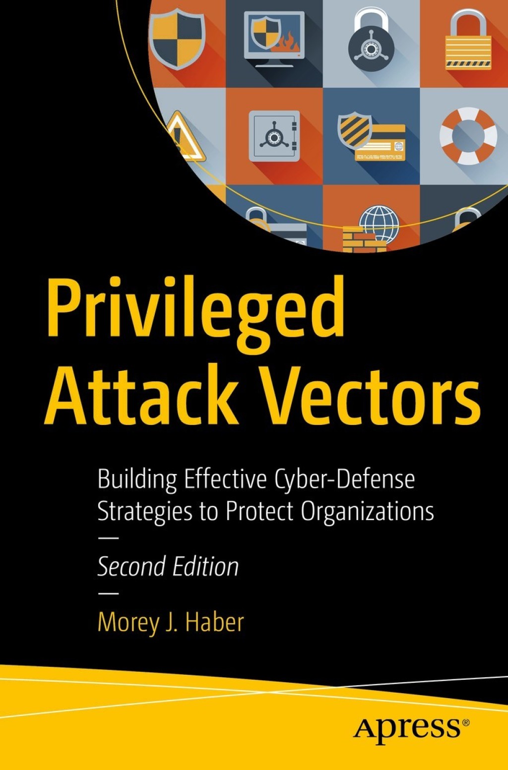 Privileged Attack Vectors Building Effective Cyber-Defense Strategies to Protect Organizations 2nd Edition