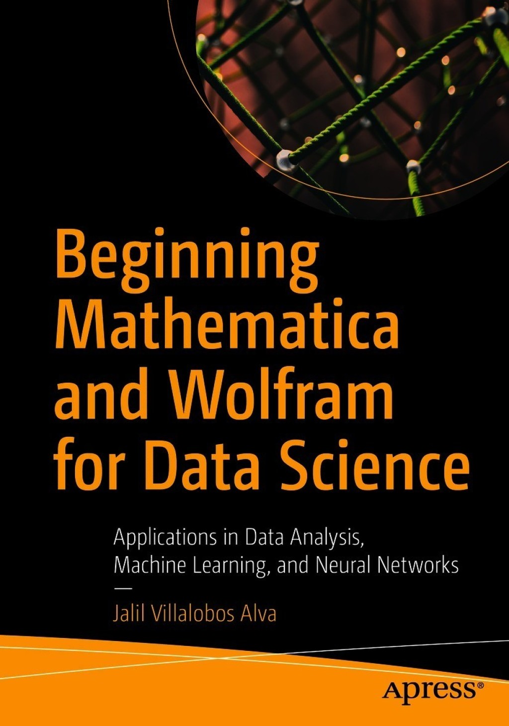 Beginning Mathematica and Wolfram for Data Science Applications in Data Analysis, Machine Learning, and Neural Networks