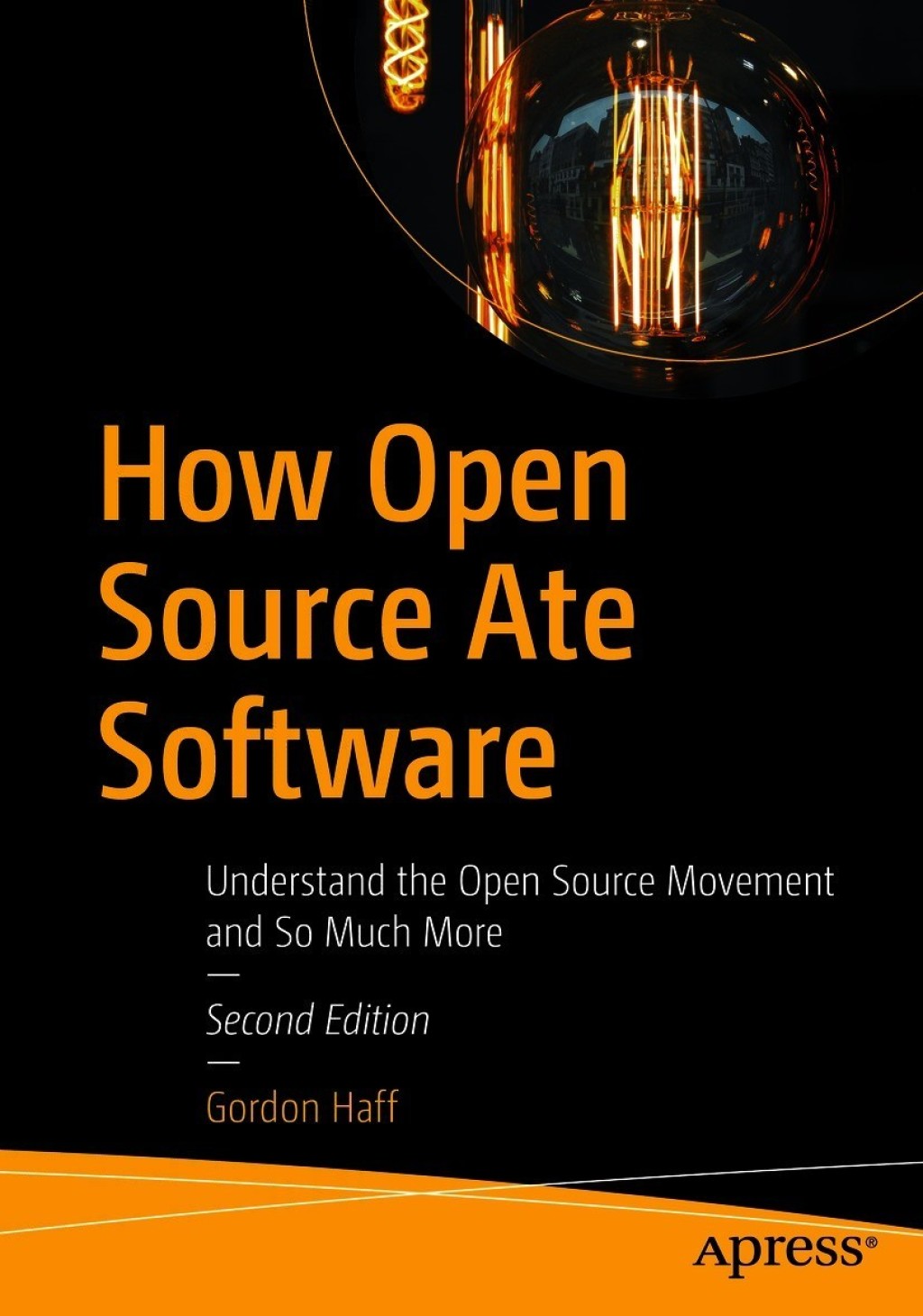 How Open Source Ate Software Understand the Open Source Movement and So Much More 2nd Edition