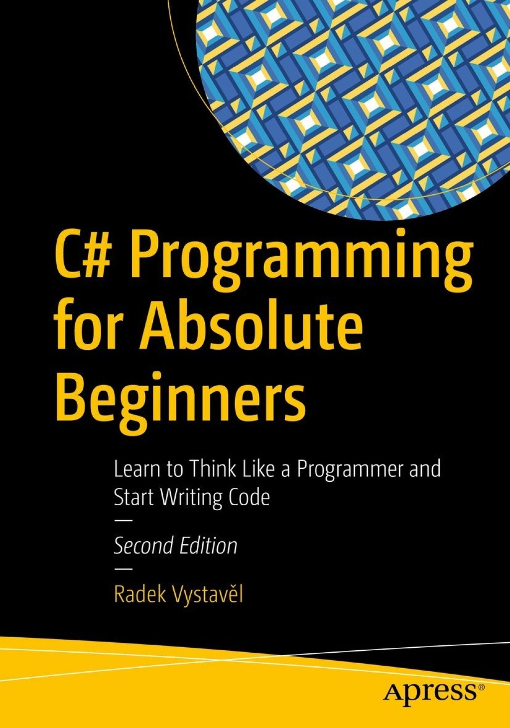 C# Programming for Absolute Beginners Learn to Think Like a Programmer and Start Writing Code 2nd Edition