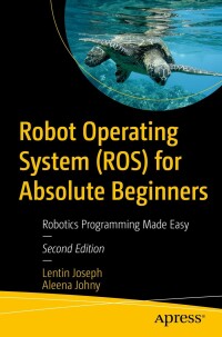 表紙画像: Robot Operating System (ROS) for Absolute Beginners 2nd edition 9781484277492