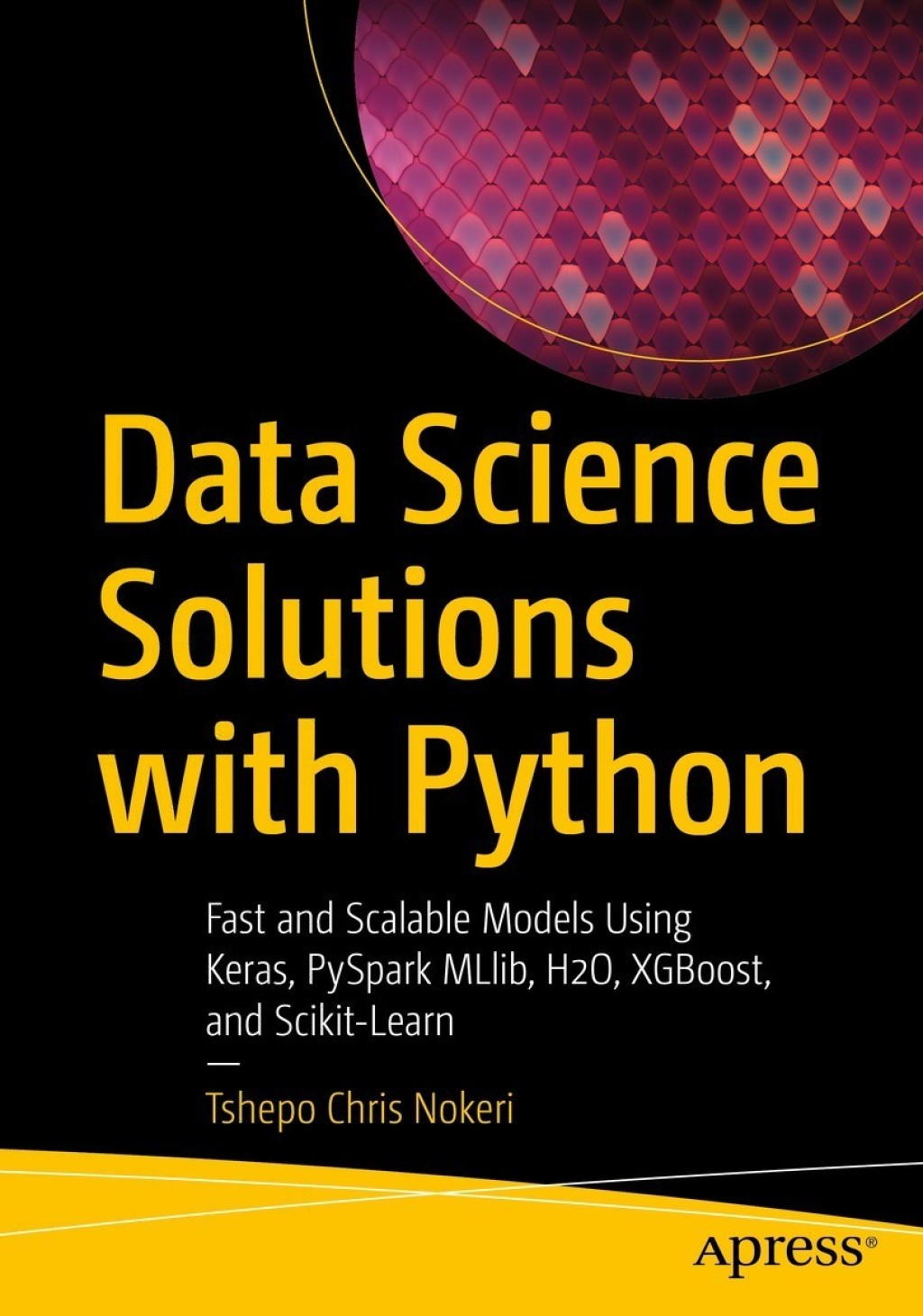 Data Science Solutions with Python Fast and Scalable Models Using Keras, PySpark MLlib, H2O, XGBoost, and Scikit-Learn