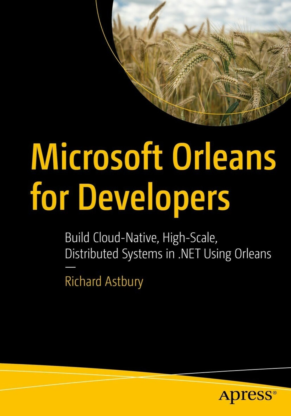 Microsoft Orleans for Developers Build Cloud-Native, High-Scale, Distributed Systems in .NET Using Orleans
