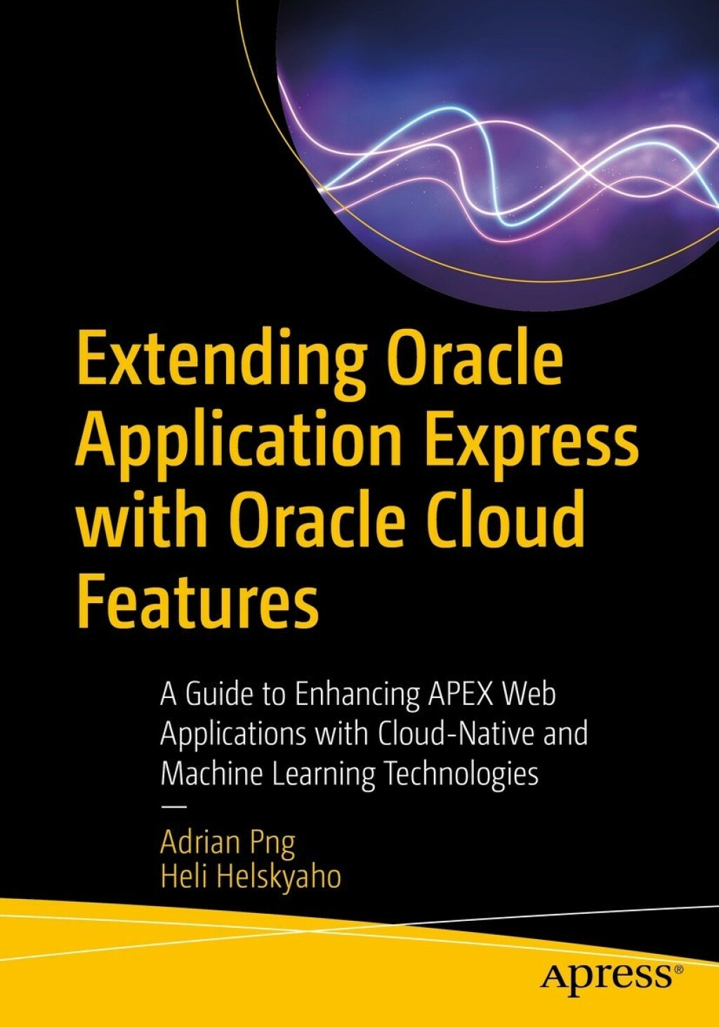 Extending Oracle Application Express with Oracle Cloud Features A Guide to Enhancing APEX Web Applications with Cloud-Native and Machine Learning Technologies