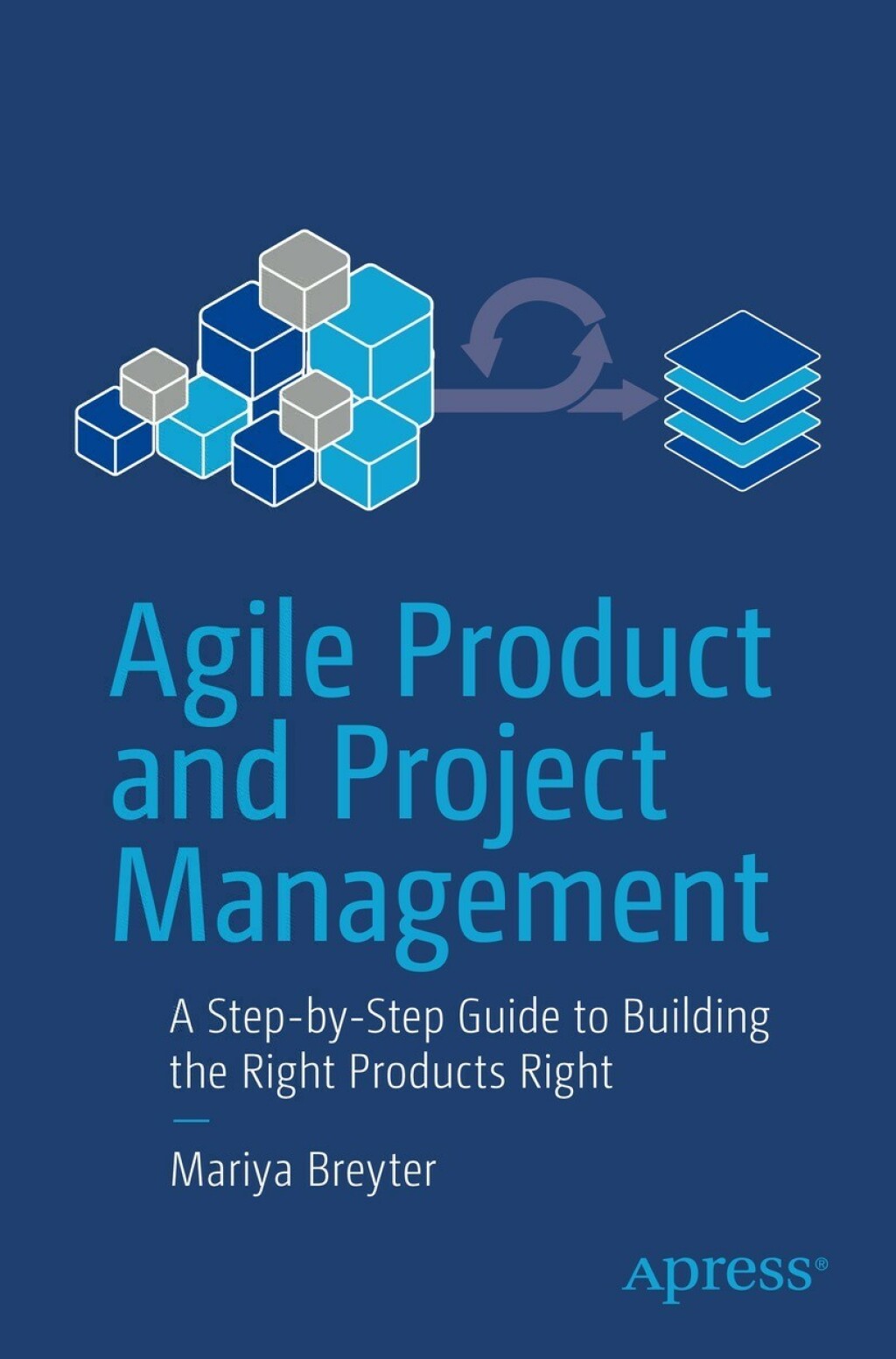 Agile Product and Project Management A Step-by-Step Guide to Building the Right Products Right