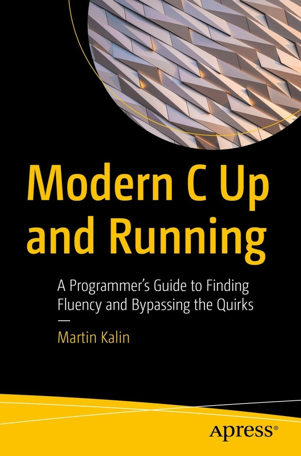 Modern C Up and Running A Programmer’s Guide to Finding Fluency and Bypassing the Quirks
