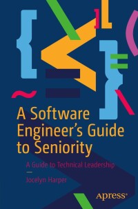 Cover image: A Software Engineer’s Guide to Seniority 9781484287828