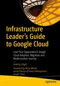 Cover image: Infrastructure Leader’s Guide to Google Cloud 9781484288191