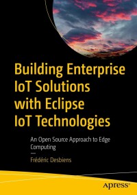 Cover image: Building Enterprise IoT Solutions with Eclipse IoT Technologies 9781484288818