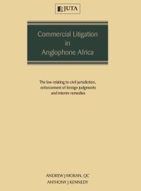 صورة الغلاف: Commercial Litigation in Anglophone Africa: The law relating to civil jurisdiction, enforcement of foreign judgments and interim remedies 1st edition 9781485126256