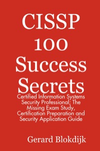 表紙画像: CISSP 100 Success Secrets - Certified Information Systems Security Professional; The Missing Exam Study, Certification Preparation and Security Application Guide 9780980459951