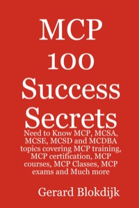 Cover image: MCP 100 Success Secrets: MCP, MCSA, MCSE, MCSD and MCDBA Training, Certification, Courses, Classes and Exams 9780980459999