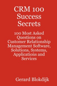 Imagen de portada: CRM 100 Success Secrets - 100 Most Asked Questions on Customer Relationship Management Software, Solutions, Systems, Applications and Services 9780980485219