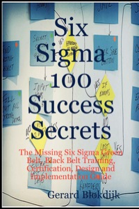 Cover image: Six Sigma 100 Success Secrets - The Missing Six Sigma Green Belt, Black Belt Training, Certification, Design and Implementation Guide 9780980485233