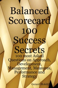 صورة الغلاف: Balanced Scorecard 100 Success Secrets, 100 most Asked Questions on Approach, Development, Management, Measures, Performance and Strategy 9780980485257