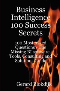 Cover image: Business Intelligence 100 Success Secrets - 100 Most Asked Questions: The Missing BI software, Tools, Consulting and Solutions Guide 9780980485271