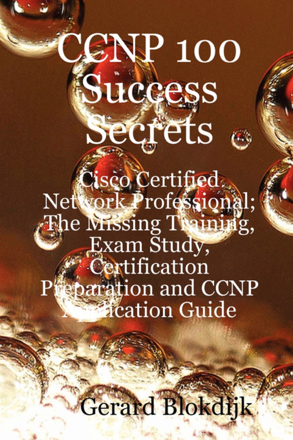 CCNP 100 Success Secrets – Cisco Certified Network Professional; The Missing Training, Exam Study, Certification Preparation and CCNP Application Guide