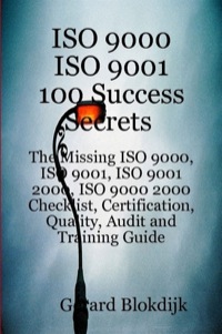 Cover image: ISO 9000 ISO 9001 100 Success Secrets; The Missing ISO 9000, ISO 9001, ISO 9001 2000, ISO 9000 2000 Checklist, Certification, Quality, Audit and Training Guide 9780980497120