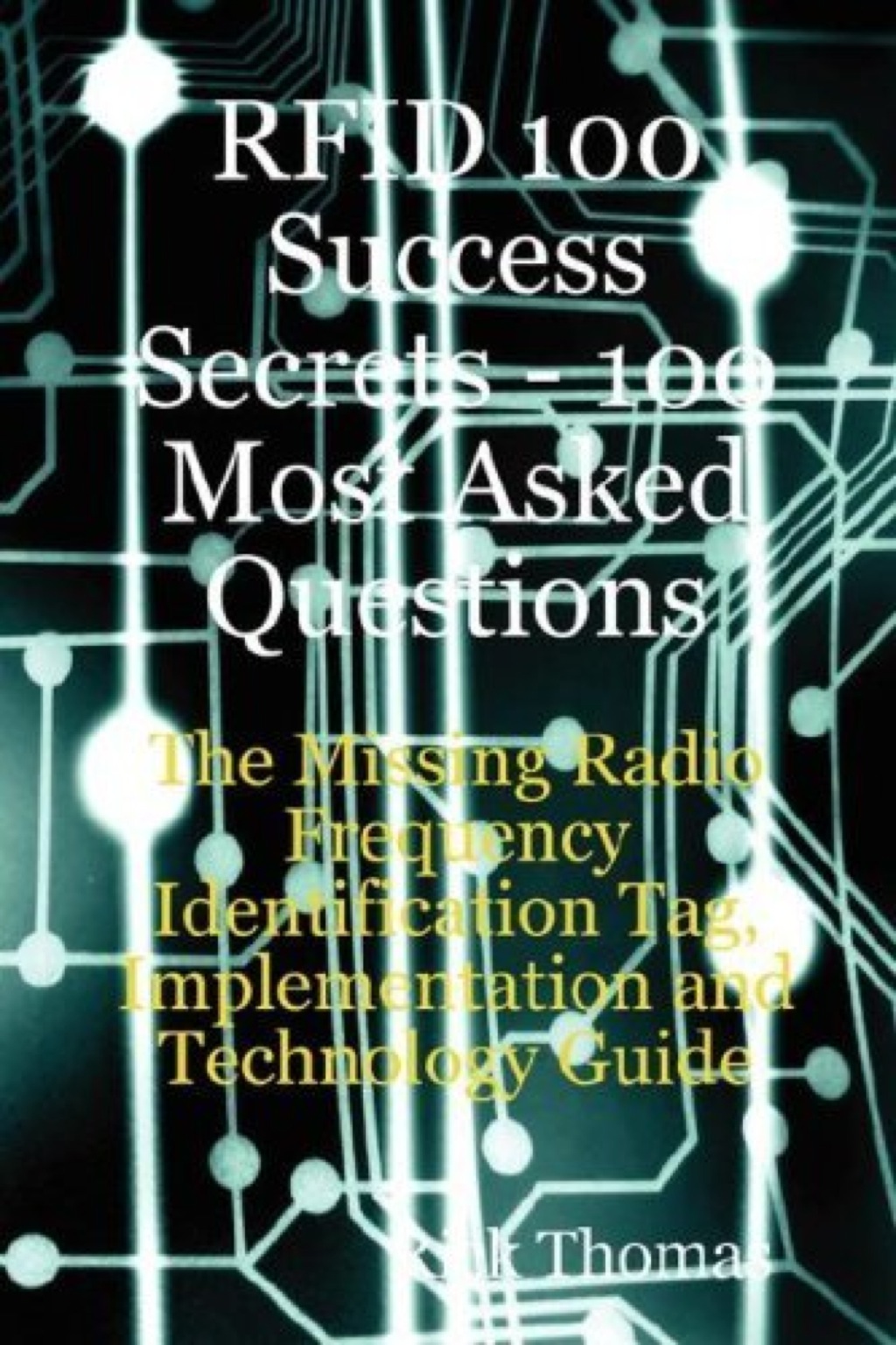 RFID 100 Success Secrets – 100 Most Asked Questions: The Missing Radio Frequency Identification Tag, Implementation and Technology Guide
