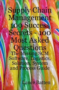 Cover image: Supply Chain Management 100 Success Secrets - 100 Most Asked Questions: The Missing SCM Software, Logistics, Solution, System and Process Guide 9780980513622