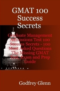 صورة الغلاف: GMAT 100 Success Secrets Graduate Management Admissions Test 100 Success Secrets - 100 Most Asked Questions: The Missing GMAT Test, Exam and Prep Guide 9780980513639