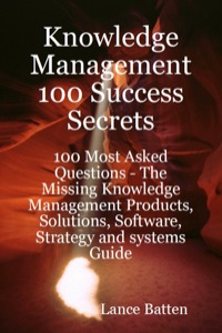 Imagen de portada: Knowledge Management 100 Success Secrets - 100 Most Asked Questions: The Missing Knowledge Management Products, Solutions, Software, Strategy and systems Guide 9780980513646