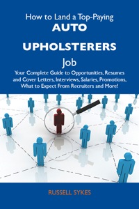 Titelbild: How to Land a Top-Paying Auto upholsterers Job: Your Complete Guide to Opportunities, Resumes and Cover Letters, Interviews, Salaries, Promotions, What to Expect From Recruiters and More 9781486100743