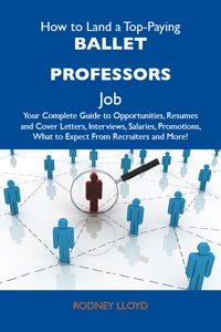 Cover image: How to Land a Top-Paying Ballet professors Job: Your Complete Guide to Opportunities, Resumes and Cover Letters, Interviews, Salaries, Promotions, What to Expect From Recruiters and More 9781486100958